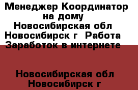 Менеджер-Координатор на дому - Новосибирская обл., Новосибирск г. Работа » Заработок в интернете   . Новосибирская обл.,Новосибирск г.